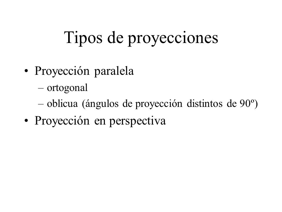 Tipos de proyecciones Proyección paralela Proyección en perspectiva
