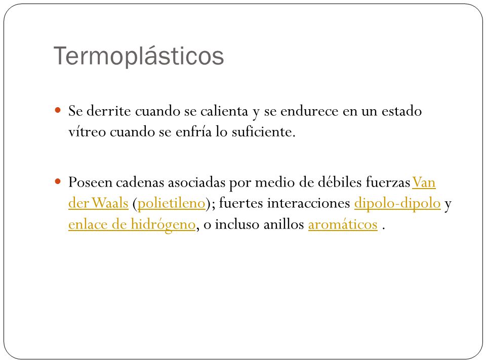 Termoplásticos Se derrite cuando se calienta y se endurece en un estado vítreo cuando se enfría lo suficiente.