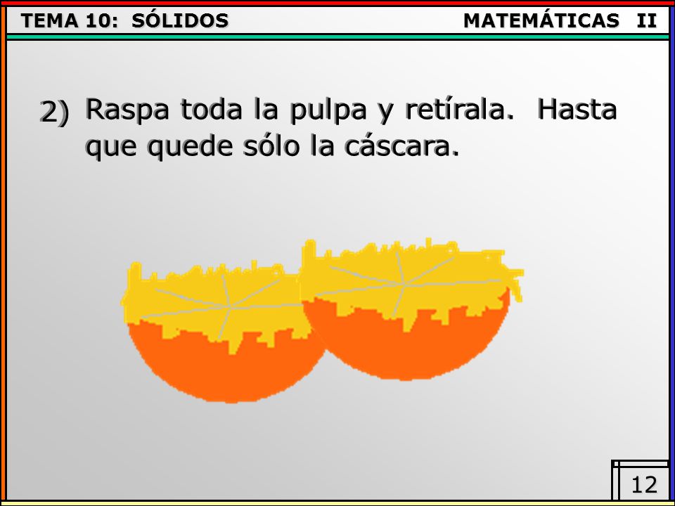 2) Raspa toda la pulpa y retírala. Hasta que quede sólo la cáscara.