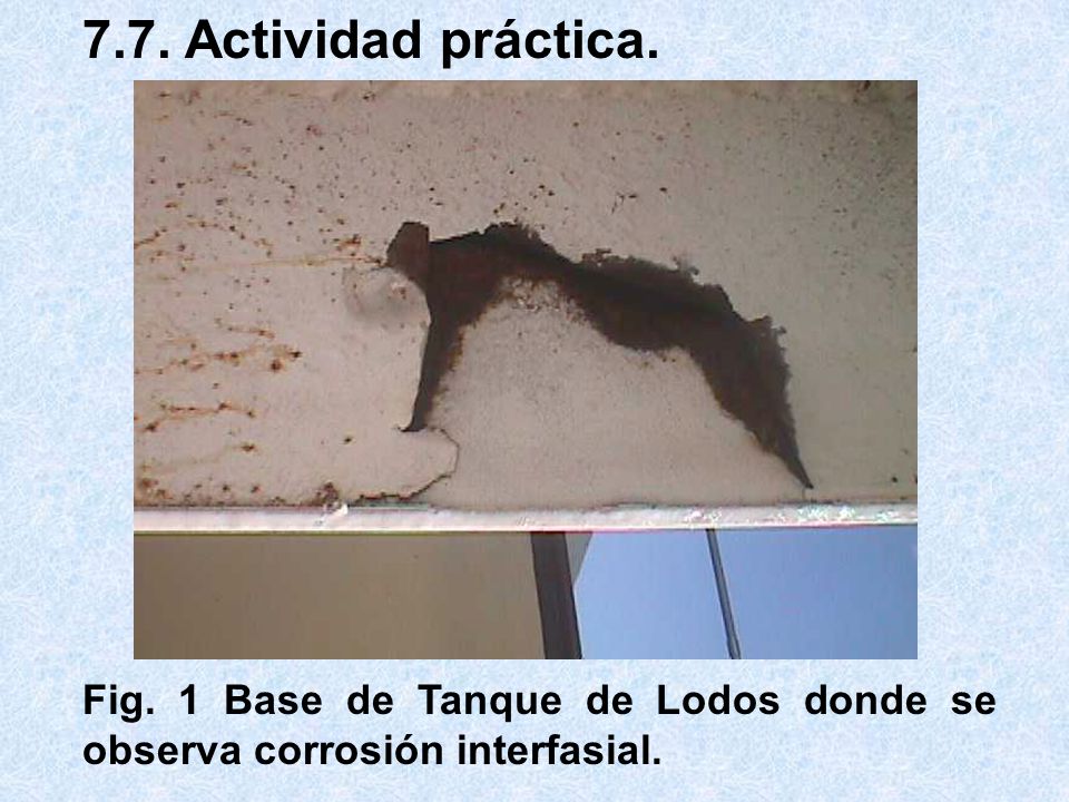 7.7. Actividad práctica. Fig. 1 Base de Tanque de Lodos donde se observa corrosión interfasial.
