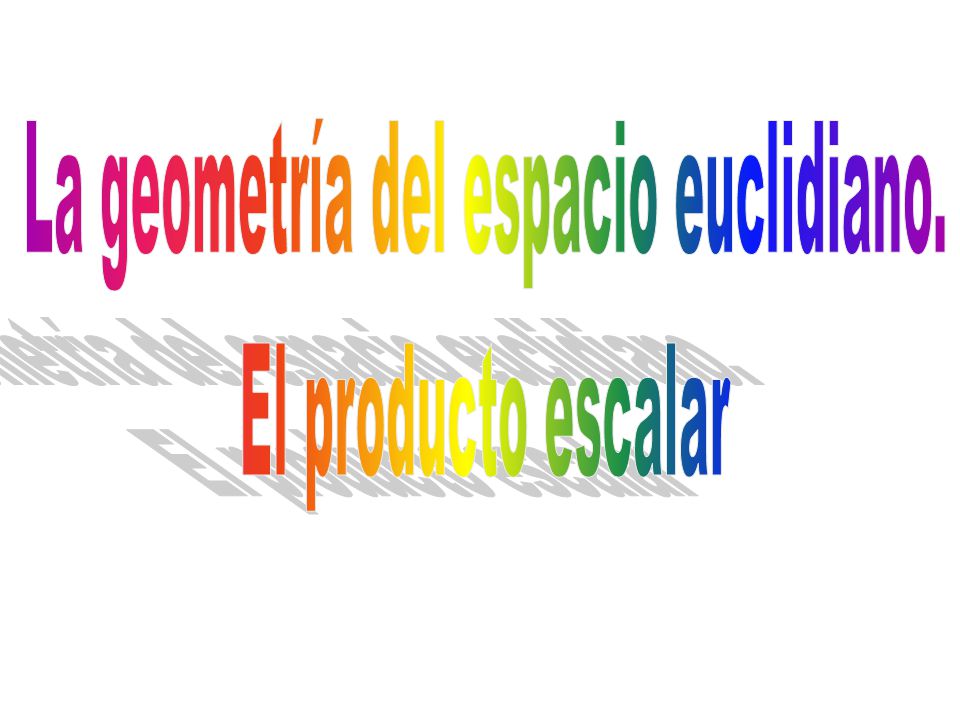 La geometría del espacio euclidiano. El producto escalar