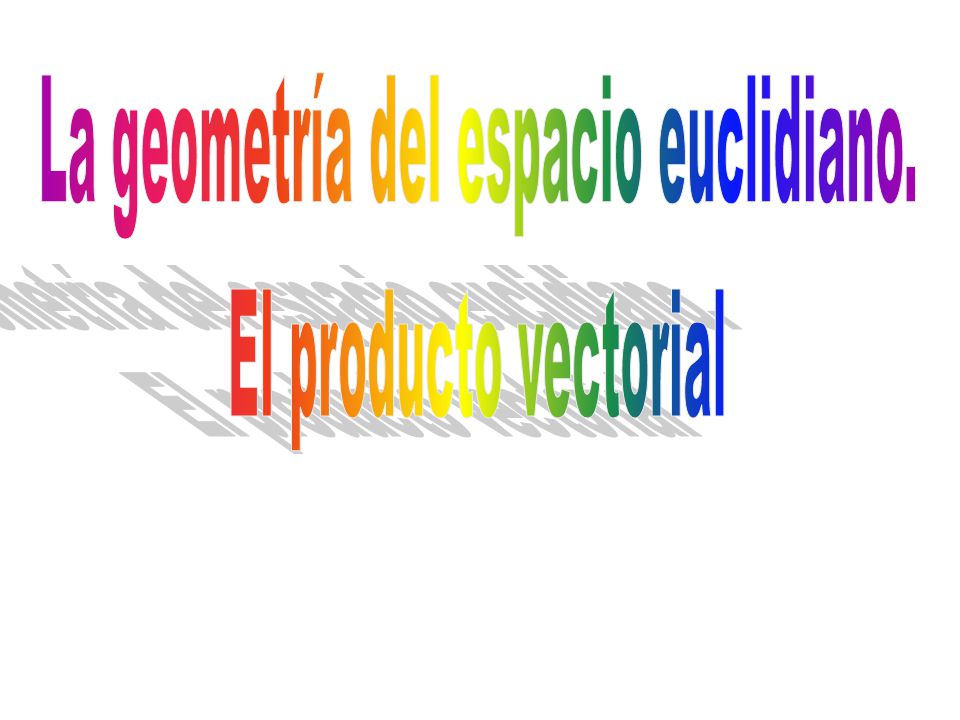 La geometría del espacio euclidiano. El producto vectorial
