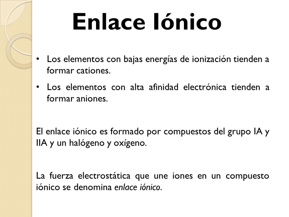 Enlace Iónico Los elementos con bajas energías de ionización tienden a formar cationes.