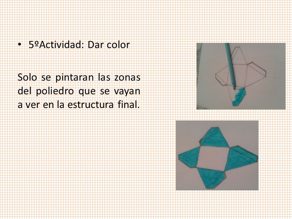 5ºActividad: Dar color Solo se pintaran las zonas del poliedro que se vayan a ver en la estructura final.