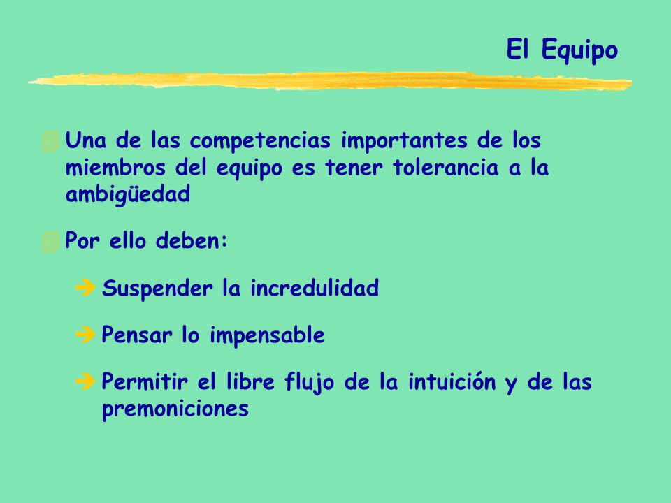 El Equipo Una de las competencias importantes de los miembros del equipo es tener tolerancia a la ambigüedad.