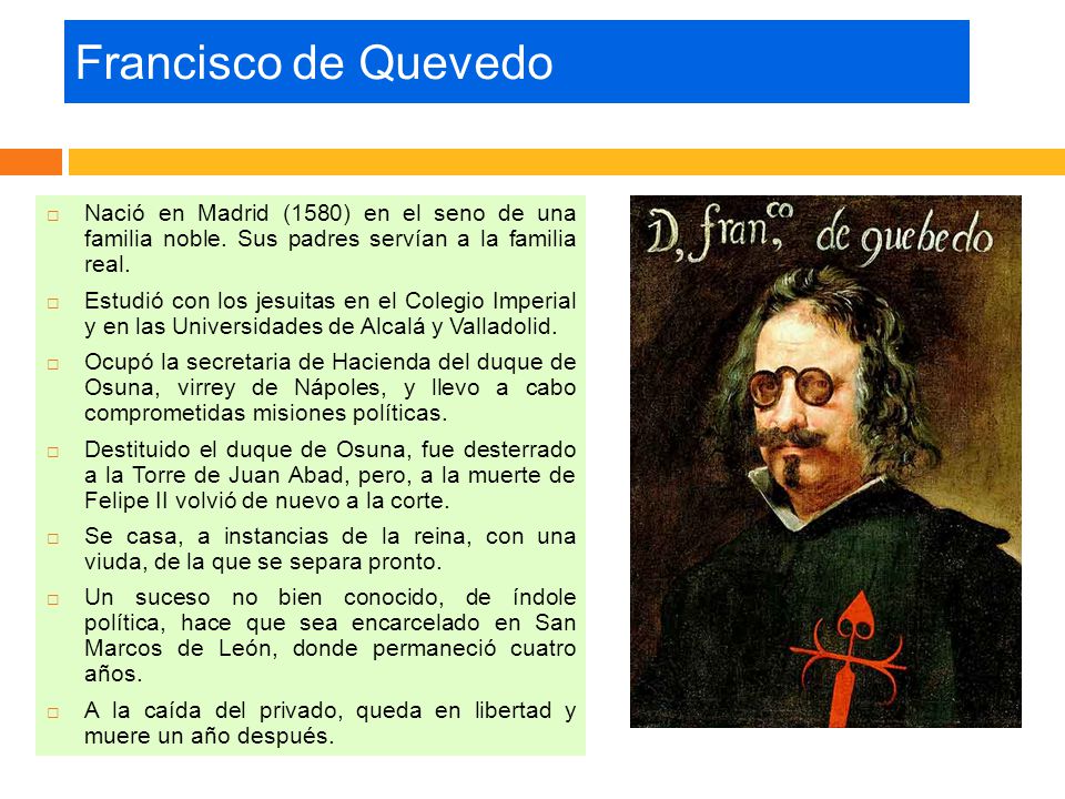 Francisco de Quevedo Nació en Madrid (1580) en el seno de una familia noble. Sus padres servían a la familia real.