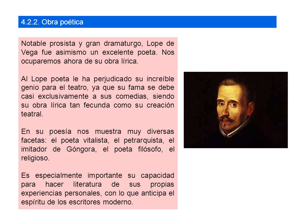 Obra poética Notable prosista y gran dramaturgo, Lope de Vega fue asimismo un excelente poeta. Nos ocuparemos ahora de su obra lírica.