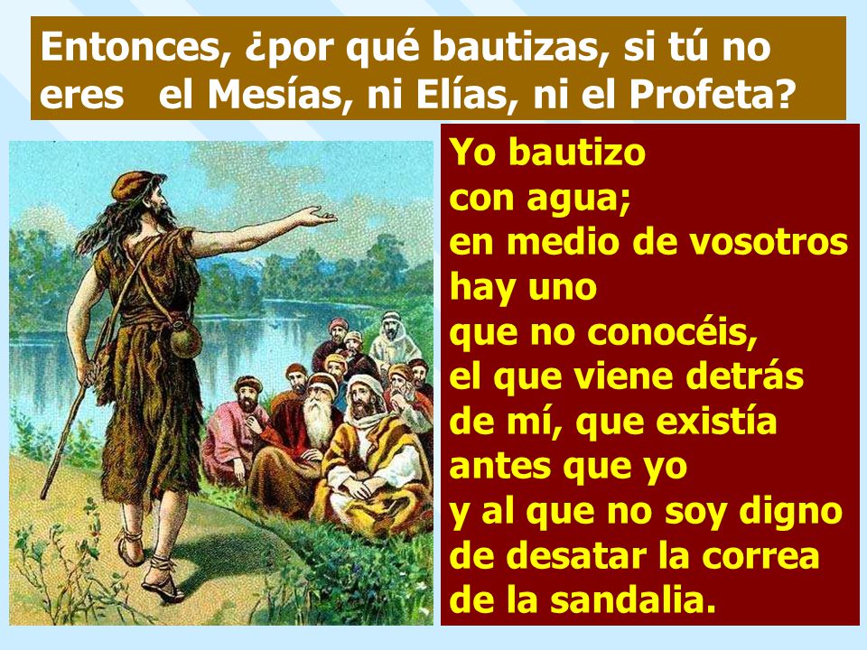 Entonces, ¿por qué bautizas, si tú no eres el Mesías, ni Elías, ni el Profeta