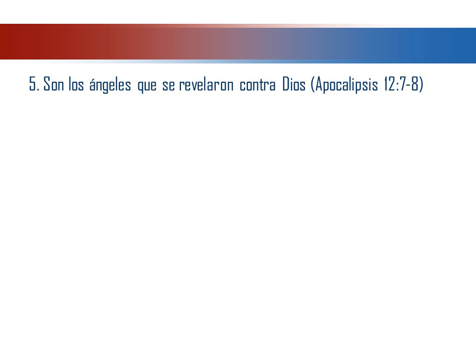 5. Son los ángeles que se revelaron contra Dios (Apocalipsis 12:7-8)