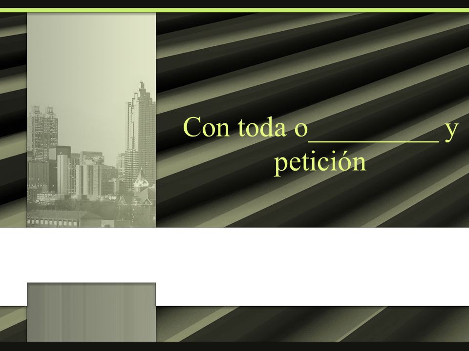 Con toda o_________ y petición