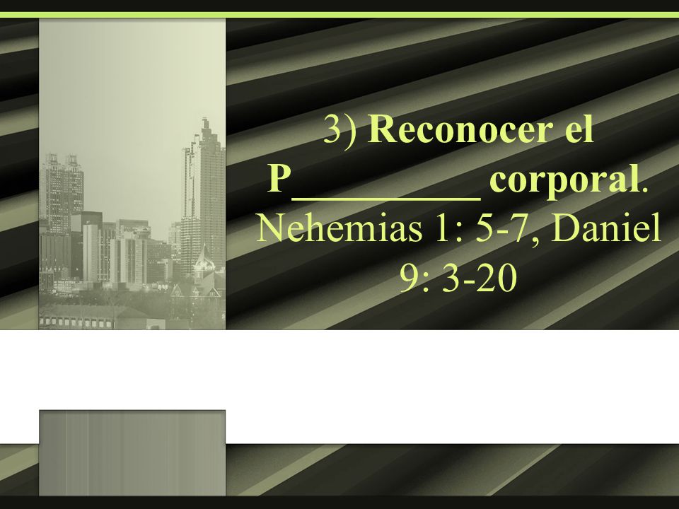 3) Reconocer el P_________ corporal. Nehemias 1: 5-7, Daniel 9: 3-20