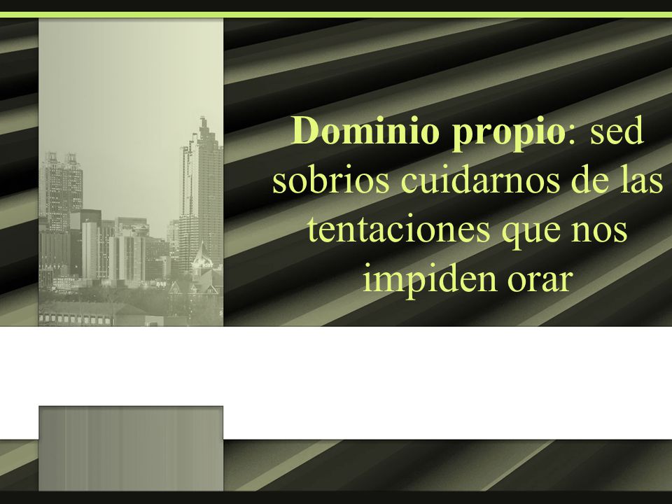 Dominio propio: sed sobrios cuidarnos de las tentaciones que nos impiden orar