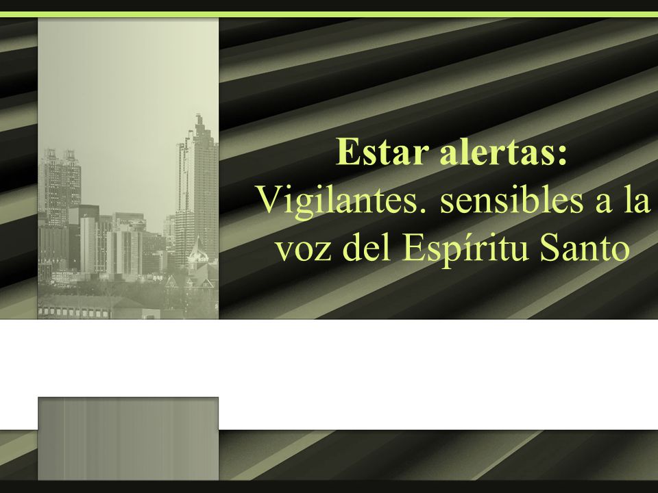 Estar alertas: Vigilantes. sensibles a la voz del Espíritu Santo