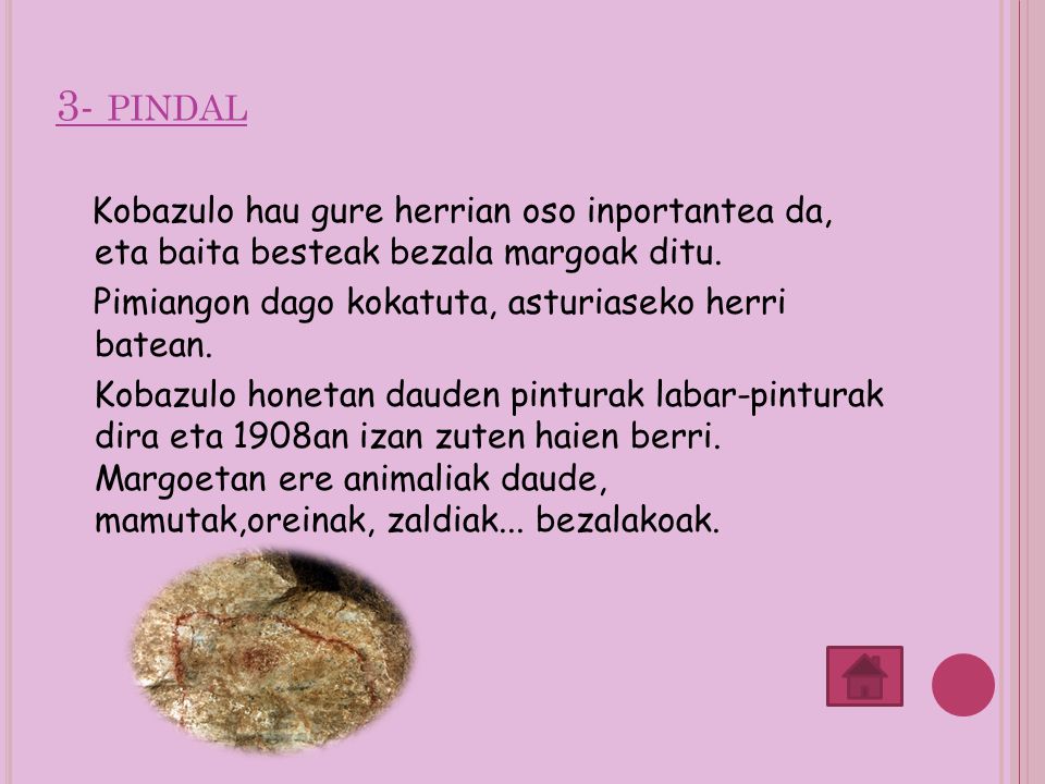 3- pindal Kobazulo hau gure herrian oso inportantea da, eta baita besteak bezala margoak ditu. Pimiangon dago kokatuta, asturiaseko herri batean.