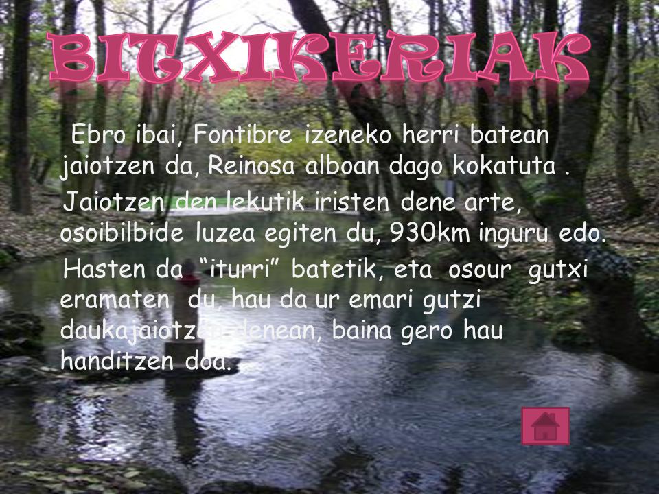 Bitxikeriak Ebro ibai, Fontibre izeneko herri batean jaiotzen da, Reinosa alboan dago kokatuta .