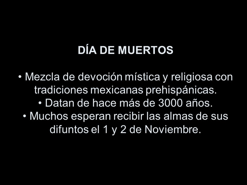 DÍA DE MUERTOS • Mezcla de devoción mística y religiosa con tradiciones mexicanas prehispánicas.