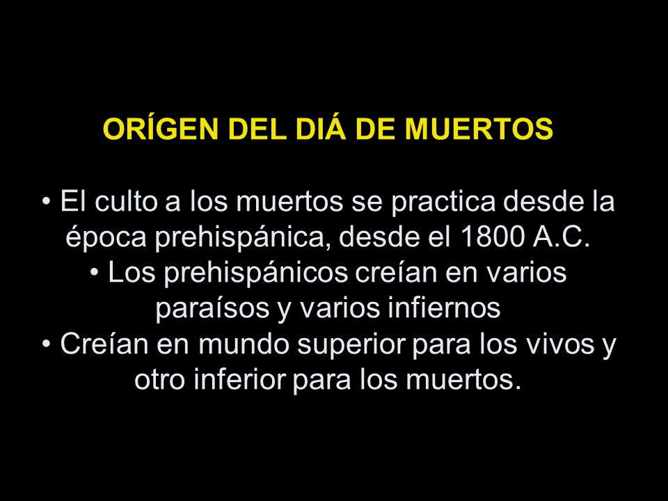 ORÍGEN DEL DIÁ DE MUERTOS • El culto a los muertos se practica desde la época prehispánica, desde el 1800 A.C.