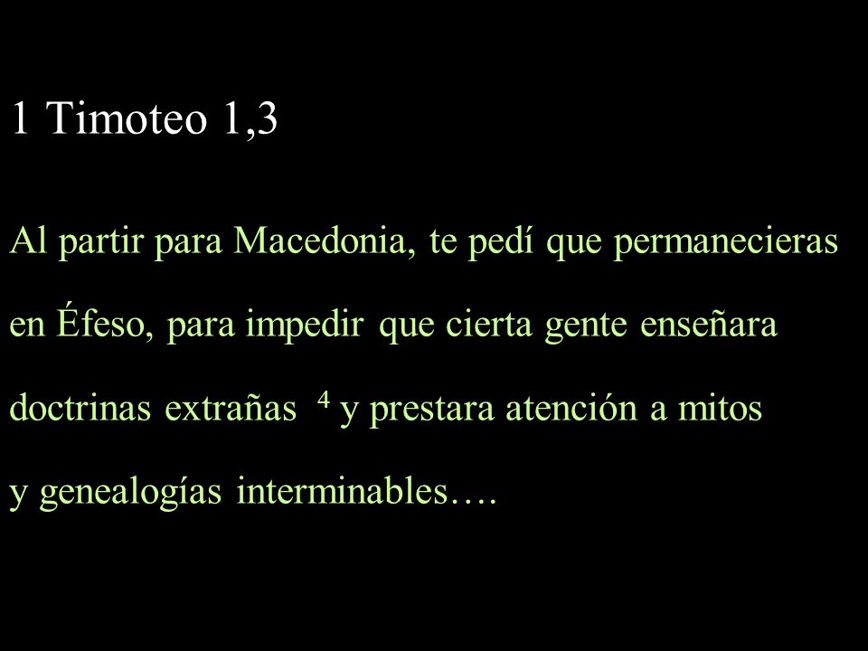 1 Timoteo 1,3 Al partir para Macedonia, te pedí que permanecieras