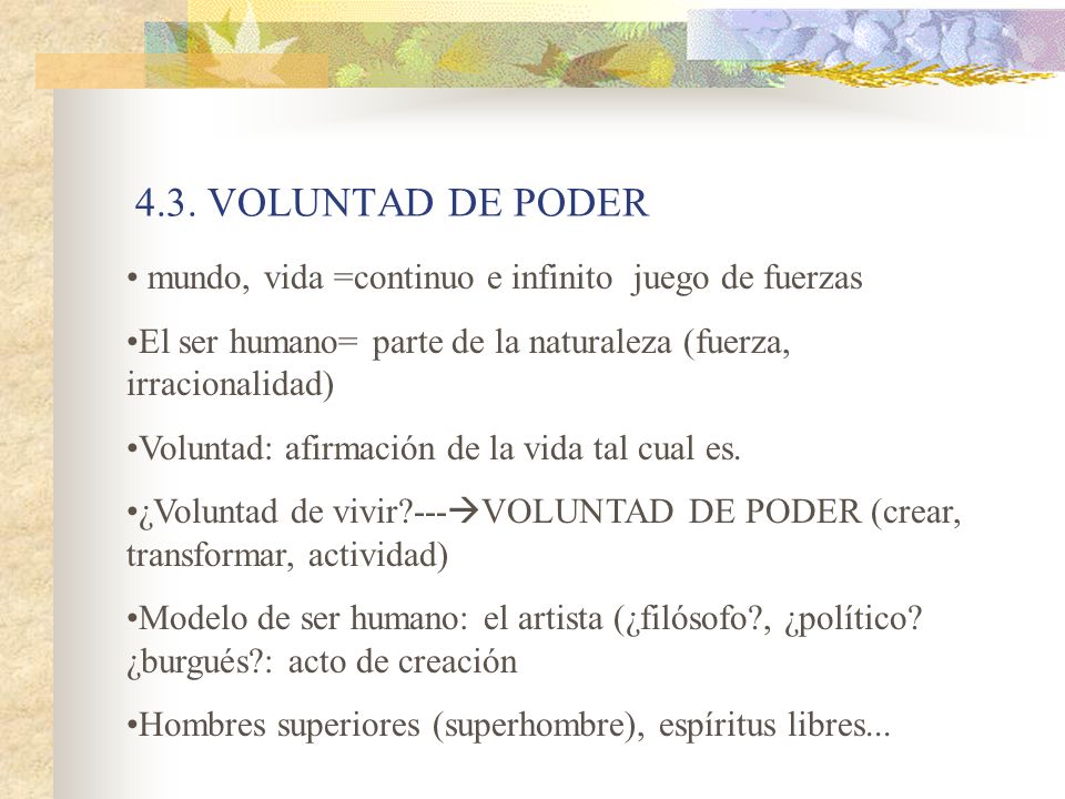 4.3. VOLUNTAD DE PODER mundo, vida =continuo e infinito juego de fuerzas. El ser humano= parte de la naturaleza (fuerza, irracionalidad)