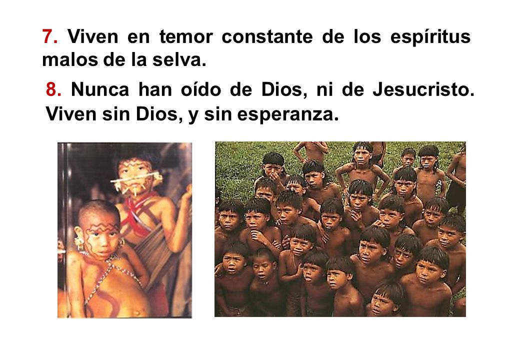7. Viven en temor constante de los espíritus malos de la selva.