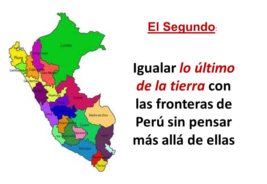 El Segundo: Igualar lo último de la tierra con las fronteras de Perú sin pensar más allá de ellas