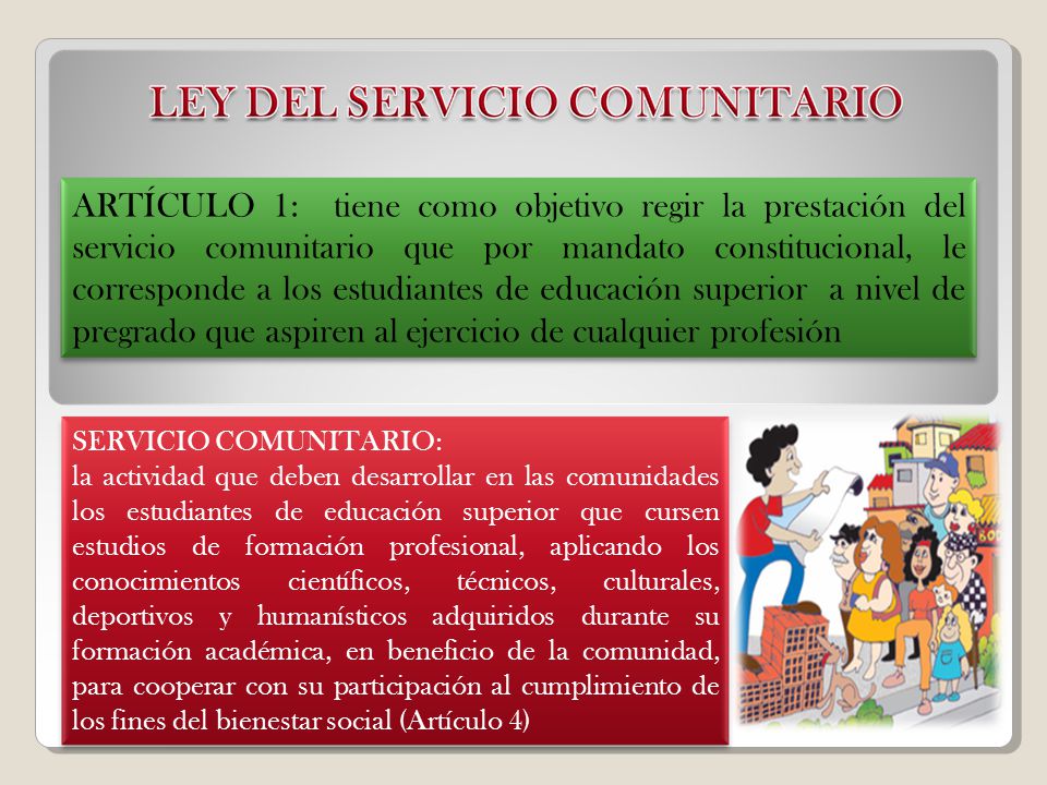 ARTÍCULO 1: tiene como objetivo regir la prestación del servicio comunitario que por mandato constitucional, le corresponde a los estudiantes de educación superior a nivel de pregrado que aspiren al ejercicio de cualquier profesión
