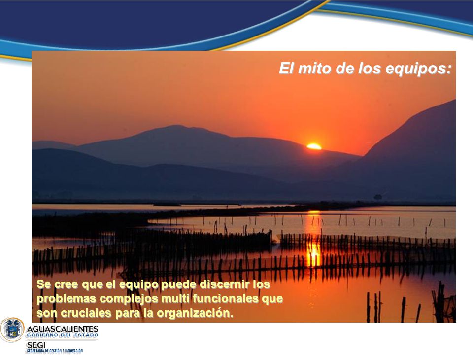 El mito de los equipos: Se cree que el equipo puede discernir los problemas complejos multi funcionales que son cruciales para la organización.