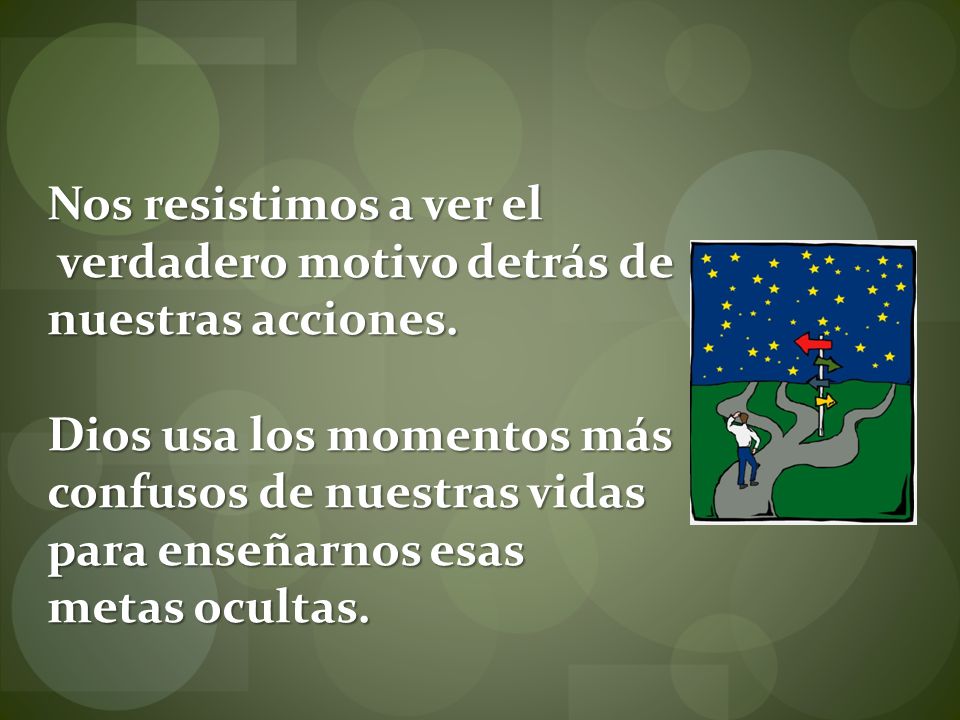 Nos resistimos a ver el verdadero motivo detrás de. nuestras acciones. Dios usa los momentos más.