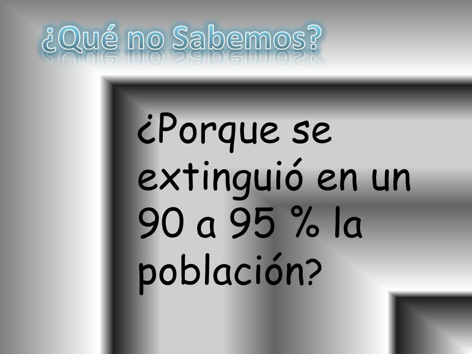 ¿Porque se extinguió en un 90 a 95 % la población