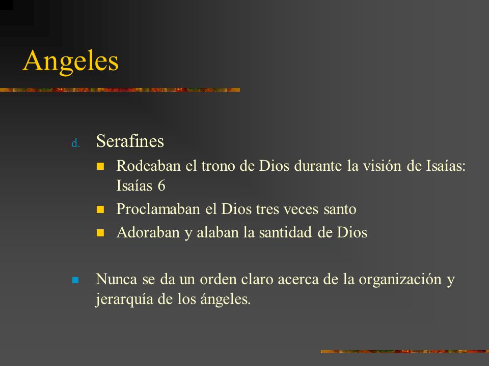 Angeles Serafines. Rodeaban el trono de Dios durante la visión de Isaías: Isaías 6. Proclamaban el Dios tres veces santo.