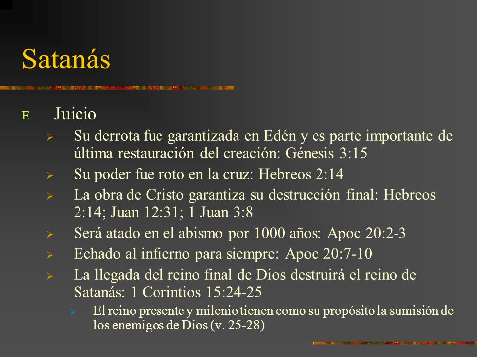 Satanás Juicio. Su derrota fue garantizada en Edén y es parte importante de última restauración del creación: Génesis 3:15.