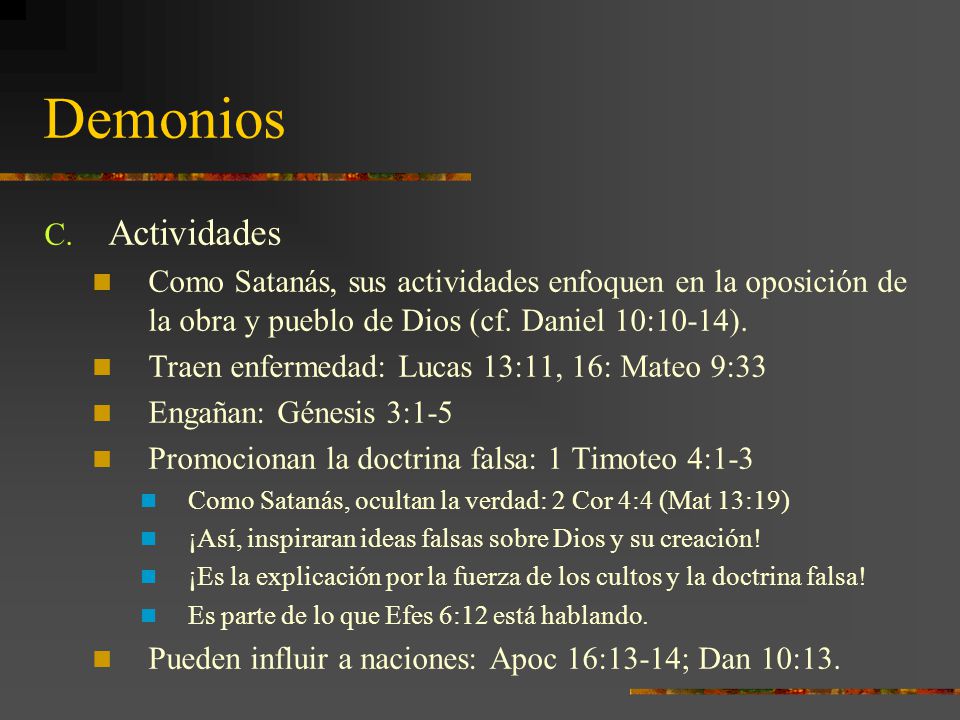 Demonios Actividades. Como Satanás, sus actividades enfoquen en la oposición de la obra y pueblo de Dios (cf. Daniel 10:10-14).