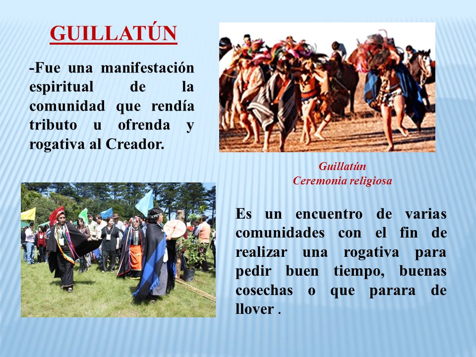 GUILLATÚN -Fue una manifestación espiritual de la comunidad que rendía tributo u ofrenda y rogativa al Creador.