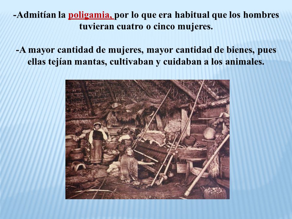 -Admitían la poligamia, por lo que era habitual que los hombres tuvieran cuatro o cinco mujeres.