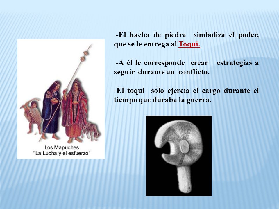 -El hacha de piedra simboliza el poder, que se le entrega al Toqui.