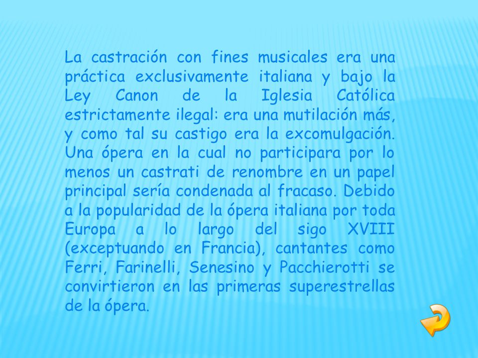 La castración con fines musicales era una práctica exclusivamente italiana y bajo la Ley Canon de la Iglesia Católica estrictamente ilegal: era una mutilación más, y como tal su castigo era la excomulgación.