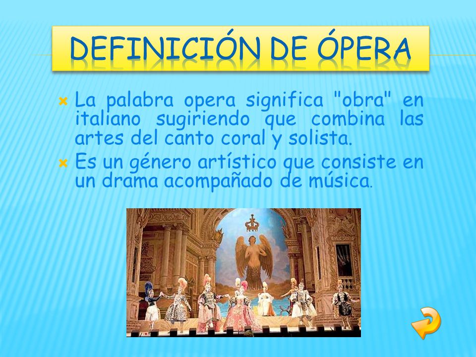 Definición de ópera La palabra opera significa obra en italiano sugiriendo que combina las artes del canto coral y solista.