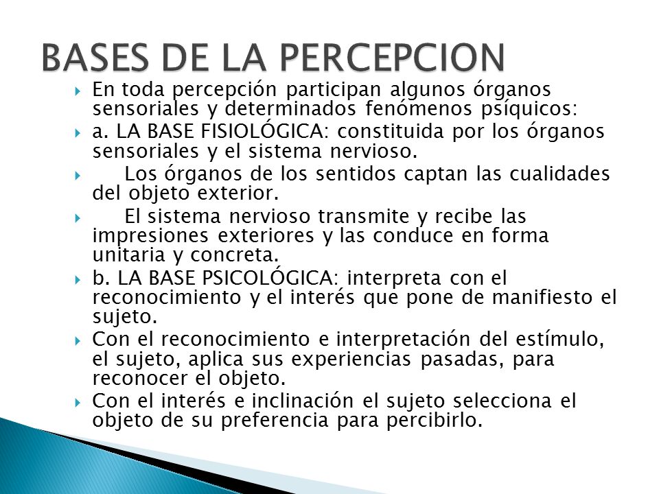 BASES DE LA PERCEPCION En toda percepción participan algunos órganos sensoriales y determinados fenómenos psíquicos: