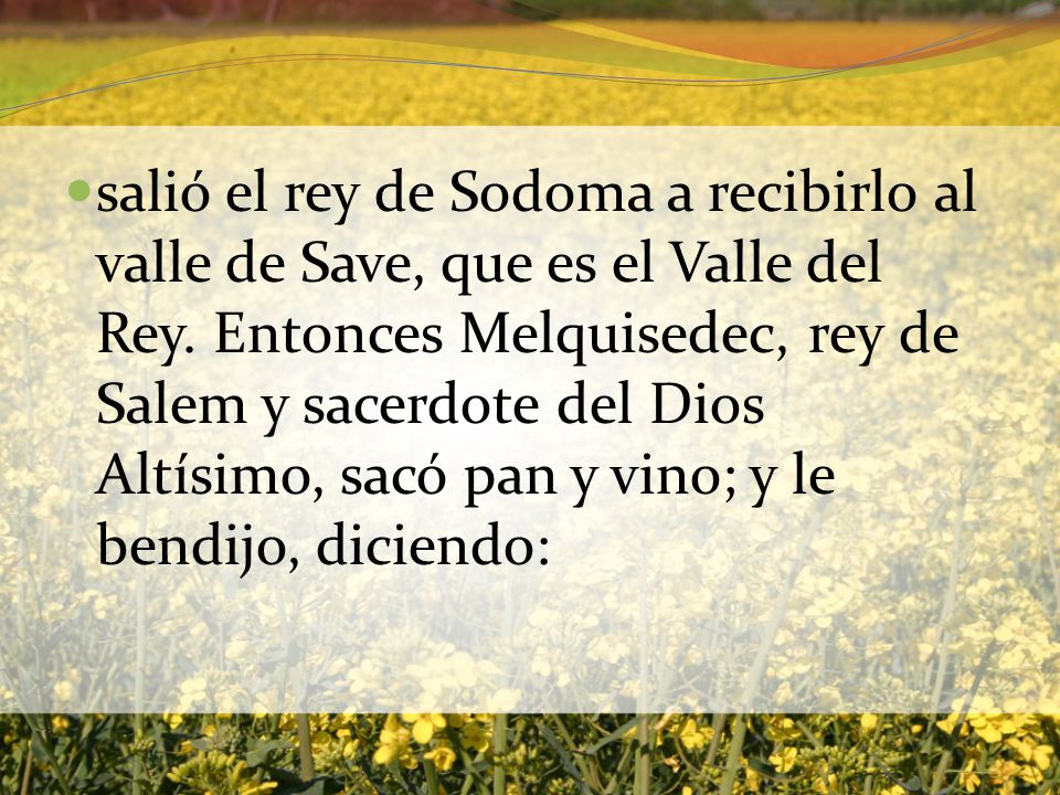 salió el rey de Sodoma a recibirlo al valle de Save, que es el Valle del Rey.
