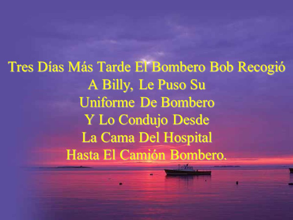 Tres Días Más Tarde El Bombero Bob Recogió A Billy, Le Puso Su Uniforme De Bombero Y Lo Condujo Desde La Cama Del Hospital Hasta El Camión Bombero.