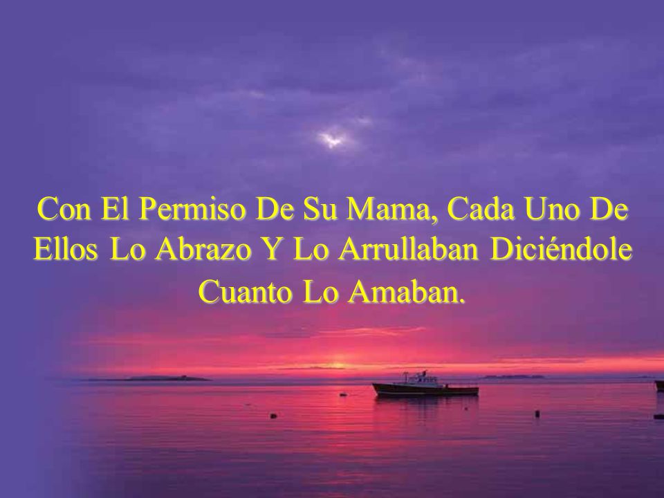 Con El Permiso De Su Mama, Cada Uno De Ellos Lo Abrazo Y Lo Arrullaban Diciéndole Cuanto Lo Amaban.