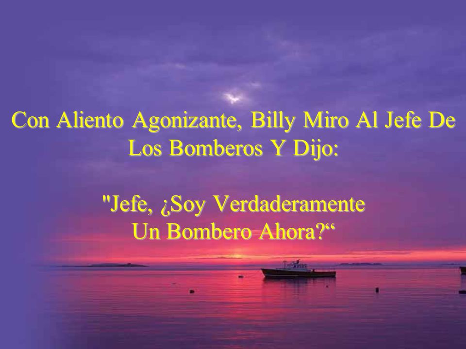 Con Aliento Agonizante, Billy Miro Al Jefe De Los Bomberos Y Dijo: Jefe, ¿Soy Verdaderamente Un Bombero Ahora