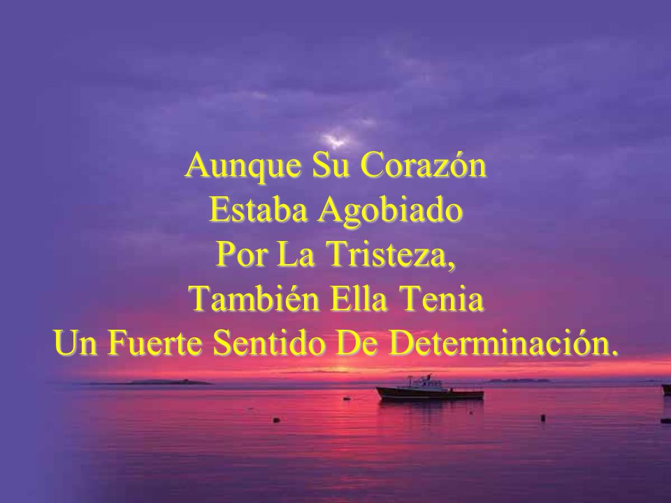 Aunque Su Corazón Estaba Agobiado Por La Tristeza, También Ella Tenia Un Fuerte Sentido De Determinación.