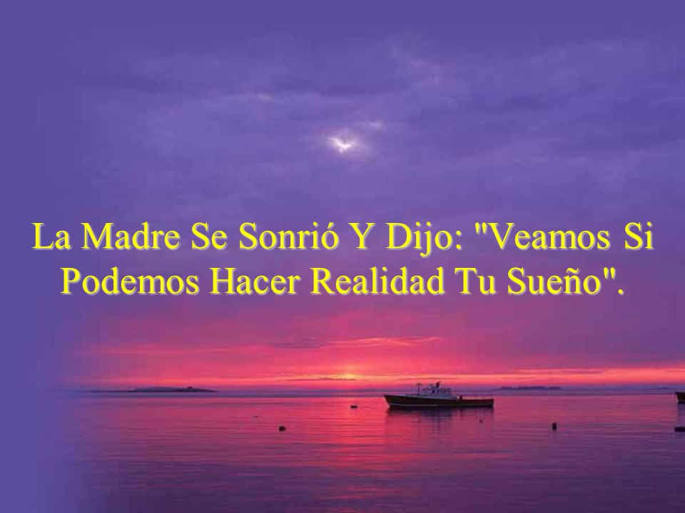 La Madre Se Sonrió Y Dijo: Veamos Si Podemos Hacer Realidad Tu Sueño .