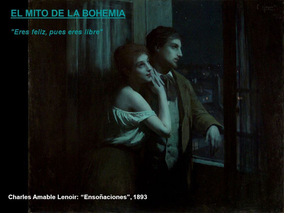 EL MITO DE LA BOHEMIA Eres feliz, pues eres libre