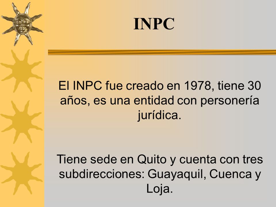 INPC El INPC fue creado en 1978, tiene 30 años, es una entidad con personería jurídica.