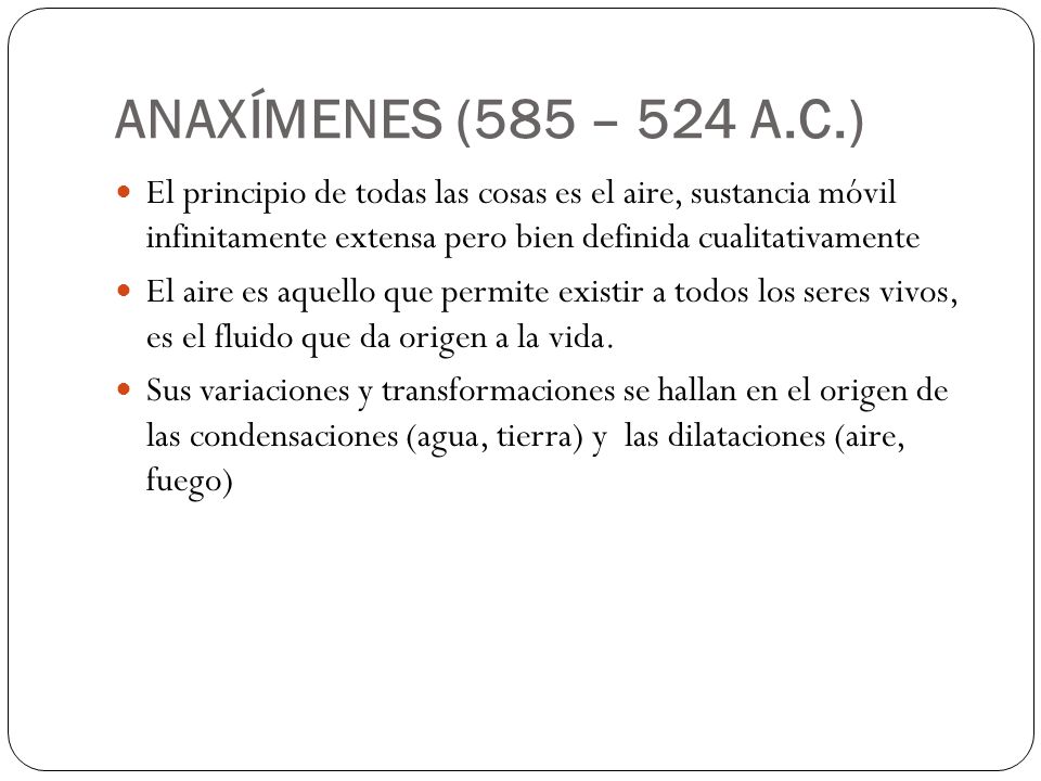 ANAXÍMENES (585 – 524 A.C.) El principio de todas las cosas es el aire, sustancia móvil infinitamente extensa pero bien definida cualitativamente.