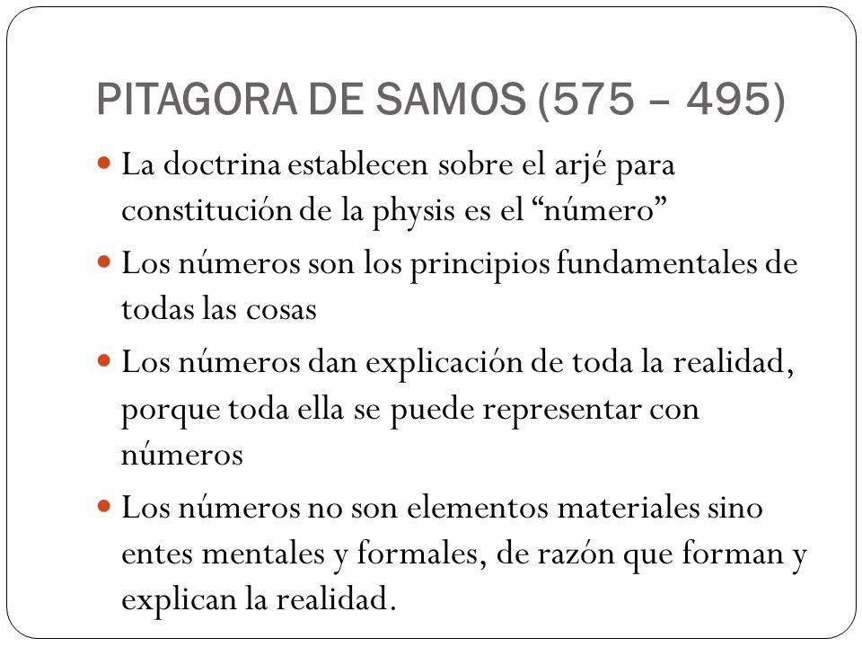 PITAGORA DE SAMOS (575 – 495) La doctrina establecen sobre el arjé para constitución de la physis es el número