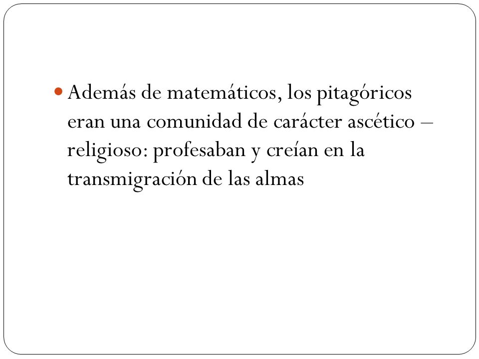 Además de matemáticos, los pitagóricos eran una comunidad de carácter ascético – religioso: profesaban y creían en la transmigración de las almas