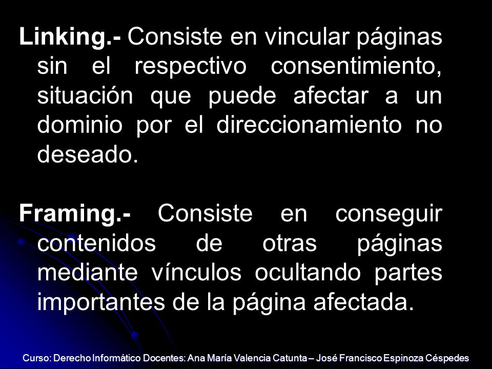 Linking.- Consiste en vincular páginas sin el respectivo consentimiento, situación que puede afectar a un dominio por el direccionamiento no deseado.